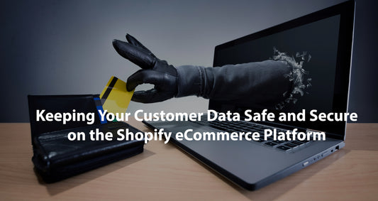 Keeping Your Customer Data Safe and Secure on the Shopify eCommerce Platform