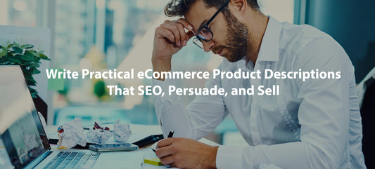 Write Practical eCommerce Product Descriptions That SEO, Persuade, AND Sell