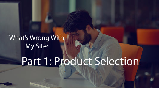 What's Wrong With My eCommerce Site Part 1: Product Selection