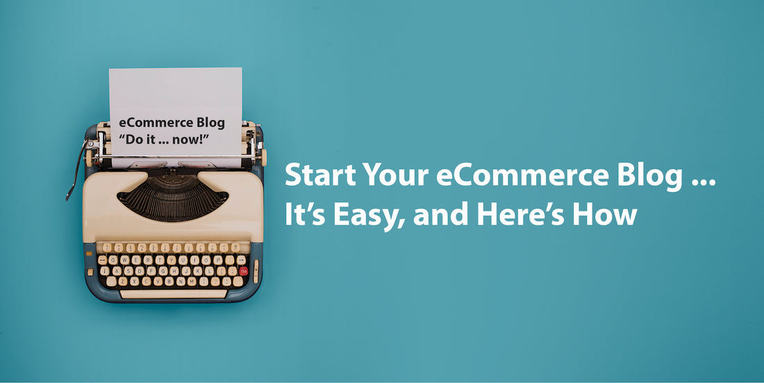 Start Your eCommerce Blog – It’s Easy, and Here’s How